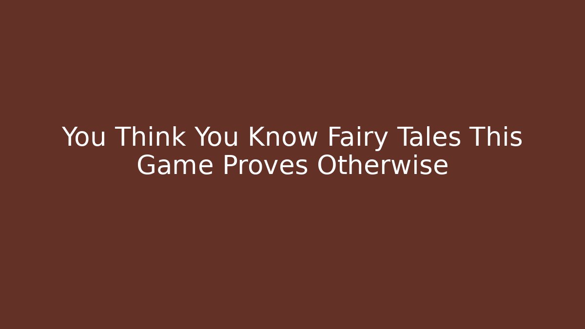 You Think You Know Fairy Tales This Game Proves Otherwise