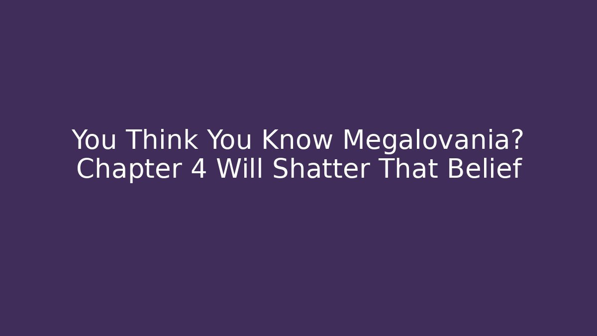 You Think You Know Megalovania? Chapter 4 Will Shatter That Belief