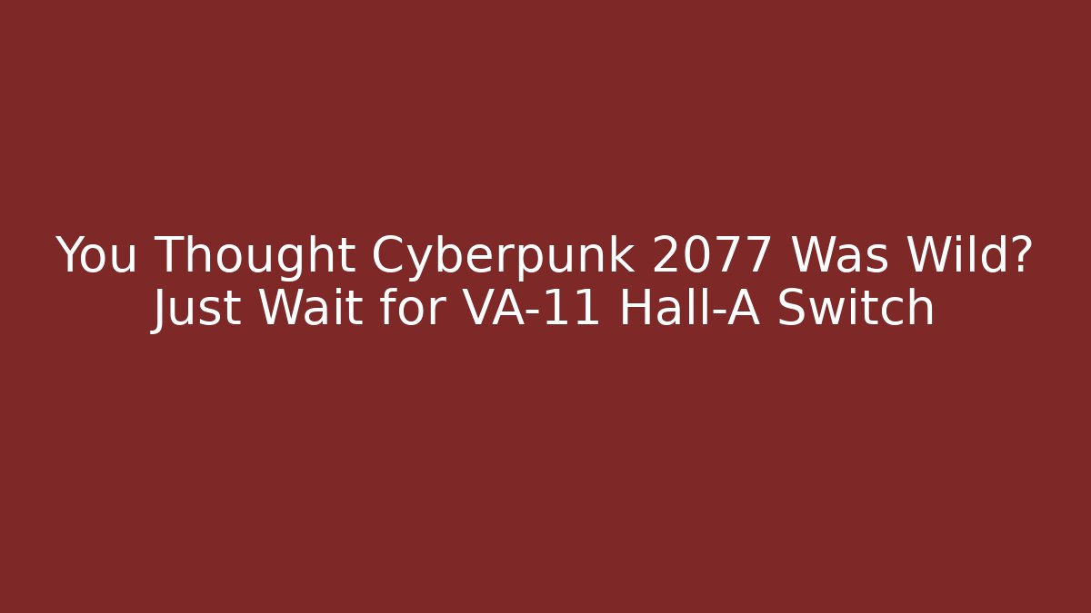 You Thought Cyberpunk 2077 Was Wild? Just Wait for VA-11 Hall-A Switch