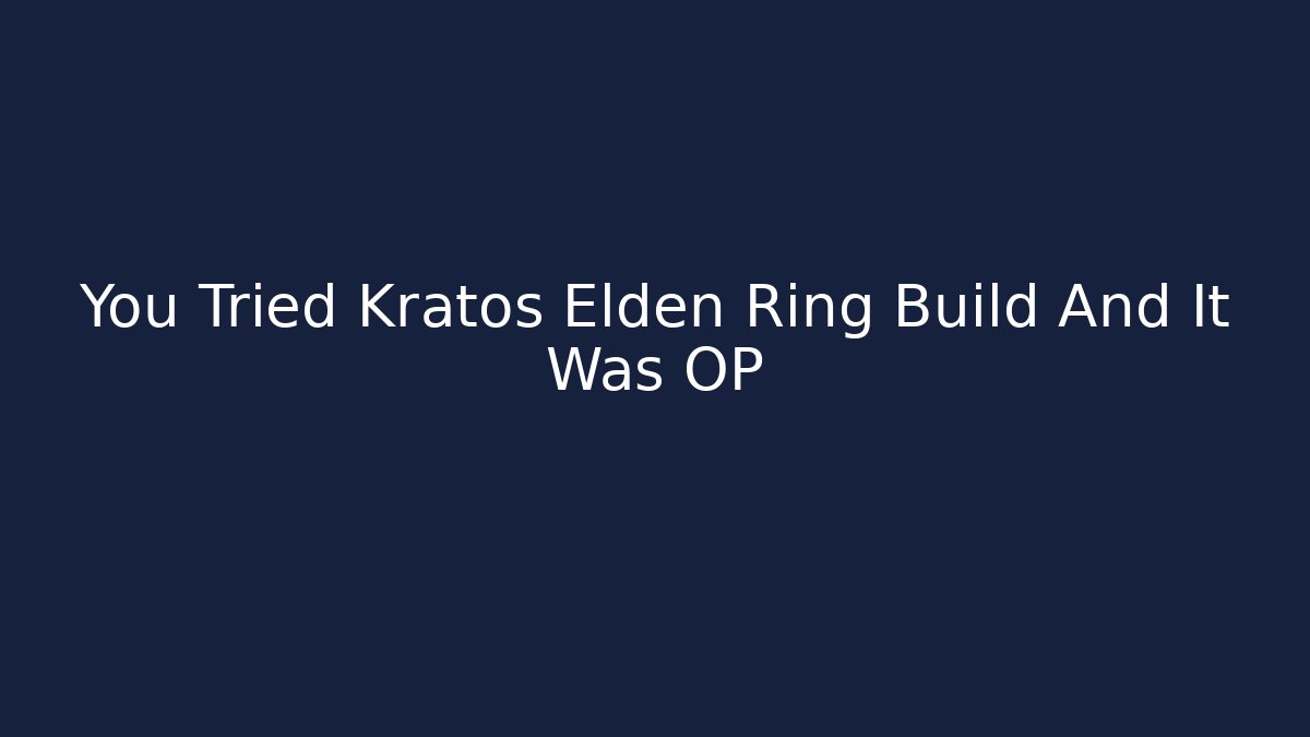 You Tried Kratos Elden Ring Build And It Was OP