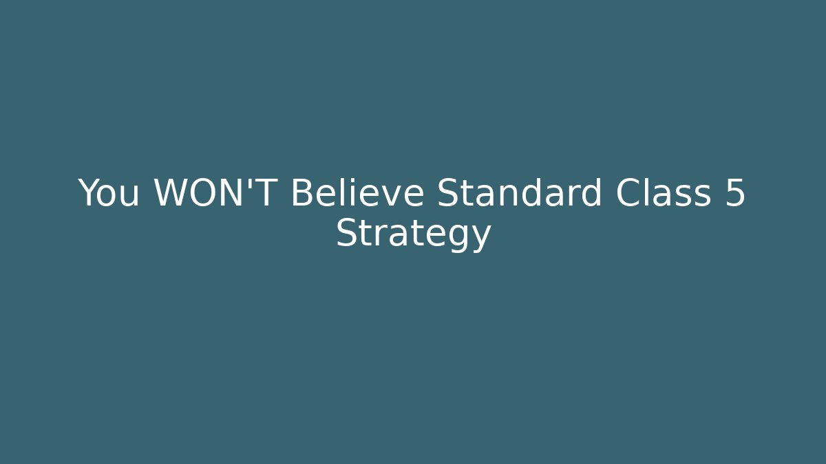 You WON'T Believe Standard Class 5 Strategy