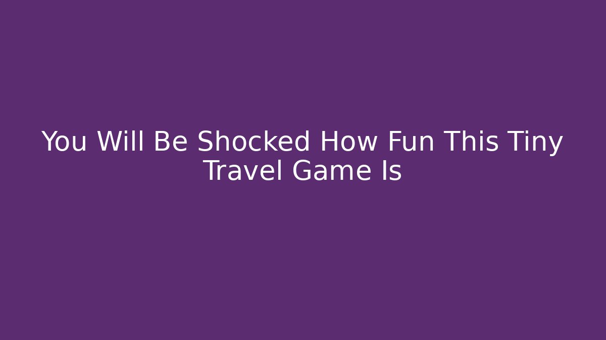 You Will Be Shocked How Fun This Tiny Travel Game Is