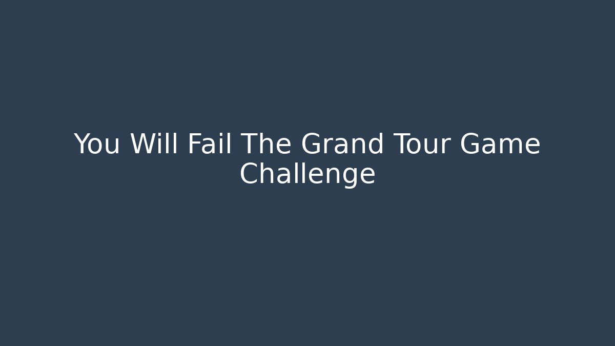 You Will Fail The Grand Tour Game Challenge - Boomer Naturals