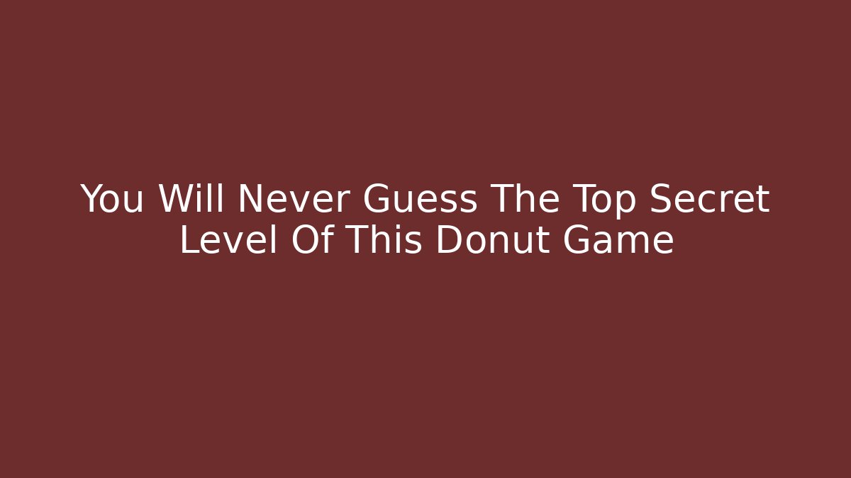 You Will Never Guess The Top Secret Level Of This Donut Game