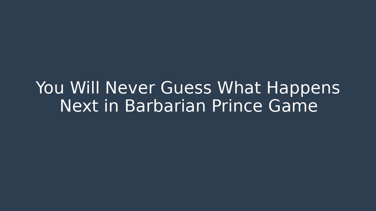 You Will Never Guess What Happens Next in Barbarian Prince Game