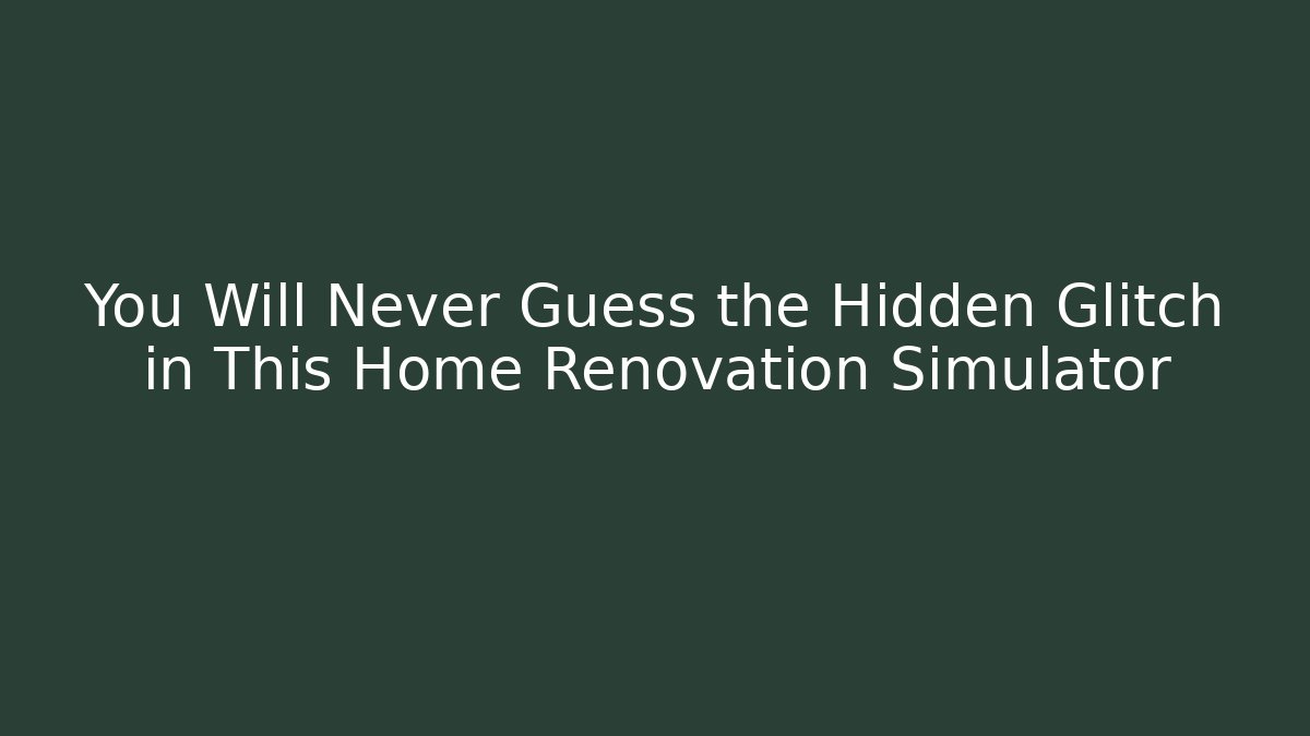 You Will Never Guess the Hidden Glitch in This Home Renovation Simulator