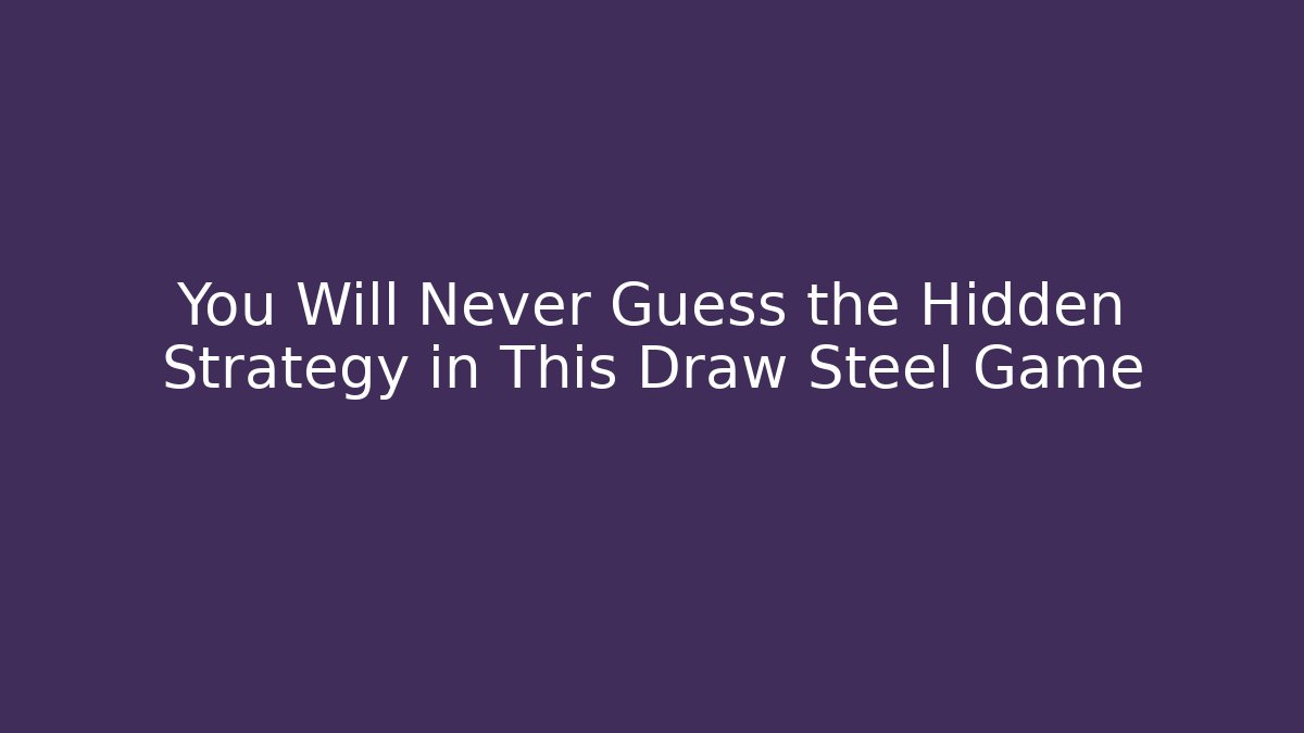 You Will Never Guess the Hidden Strategy in This Draw Steel Game - Boomer Naturals