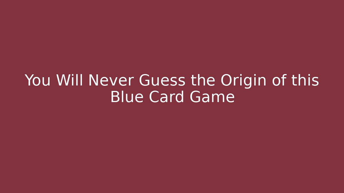 You Will Never Guess the Origin of this Blue Card Game