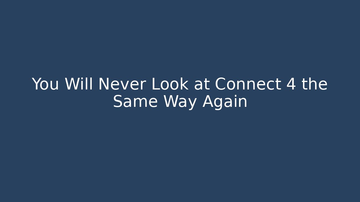 You Will Never Look at Connect 4 the Same Way Again