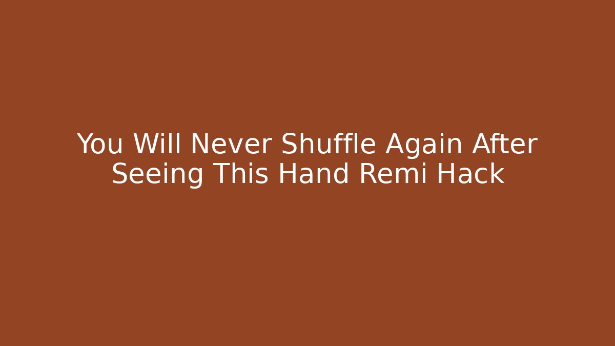 You Will Never Shuffle Again After Seeing This Hand Remi Hack