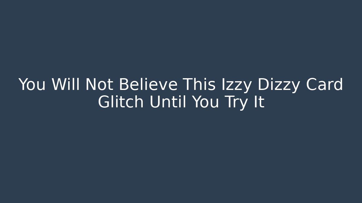 You Will Not Believe This Izzy Dizzy Card Glitch Until You Try It