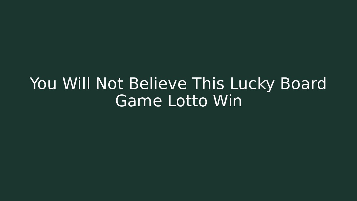 You Will Not Believe This Lucky Board Game Lotto Win
