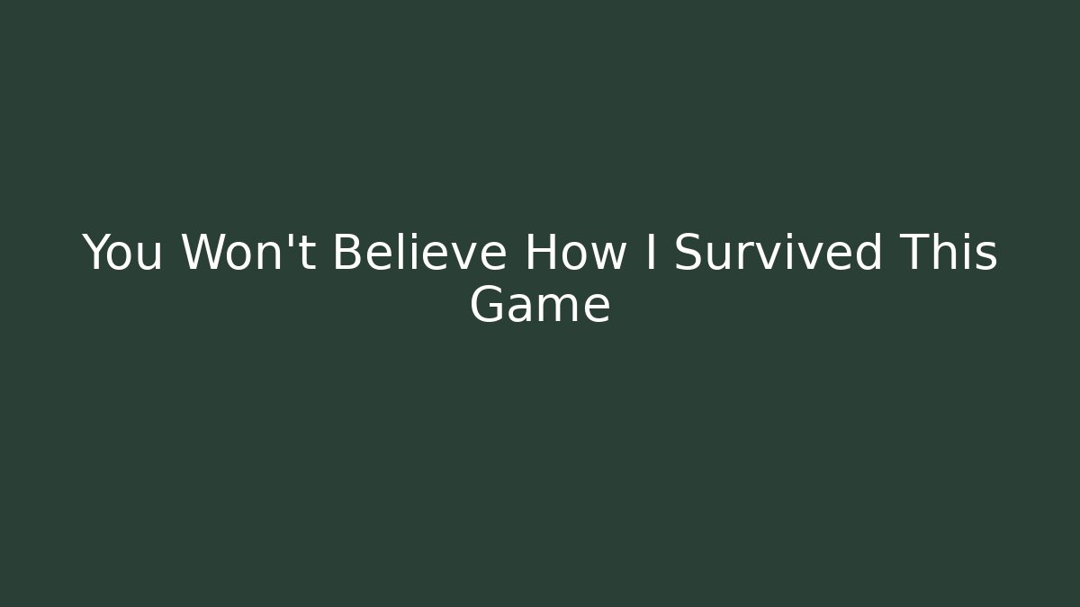 You Won't Believe How I Survived This Game