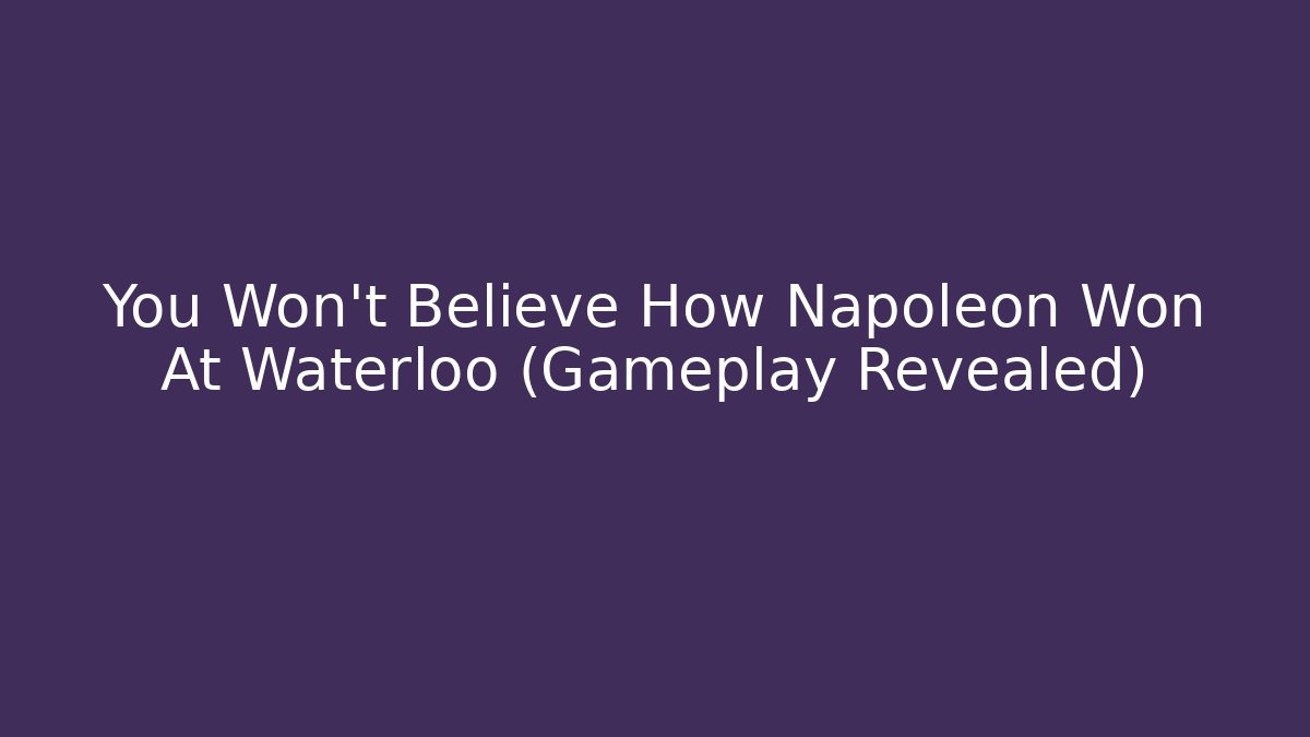 You Won't Believe How Napoleon Won At Waterloo (Gameplay Revealed)