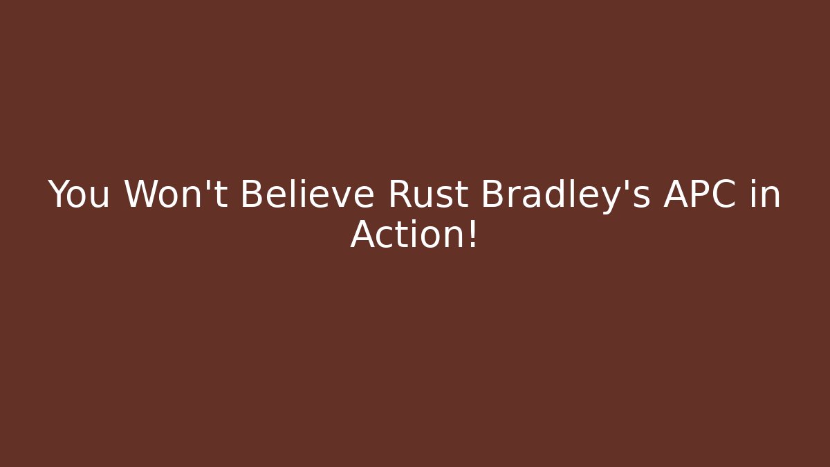 You Won't Believe Rust Bradley's APC in Action!