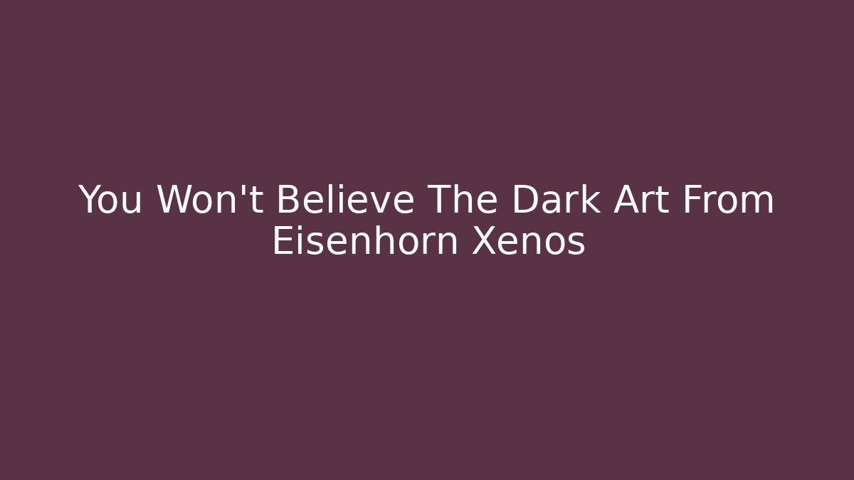 You Won't Believe The Dark Art From Eisenhorn Xenos