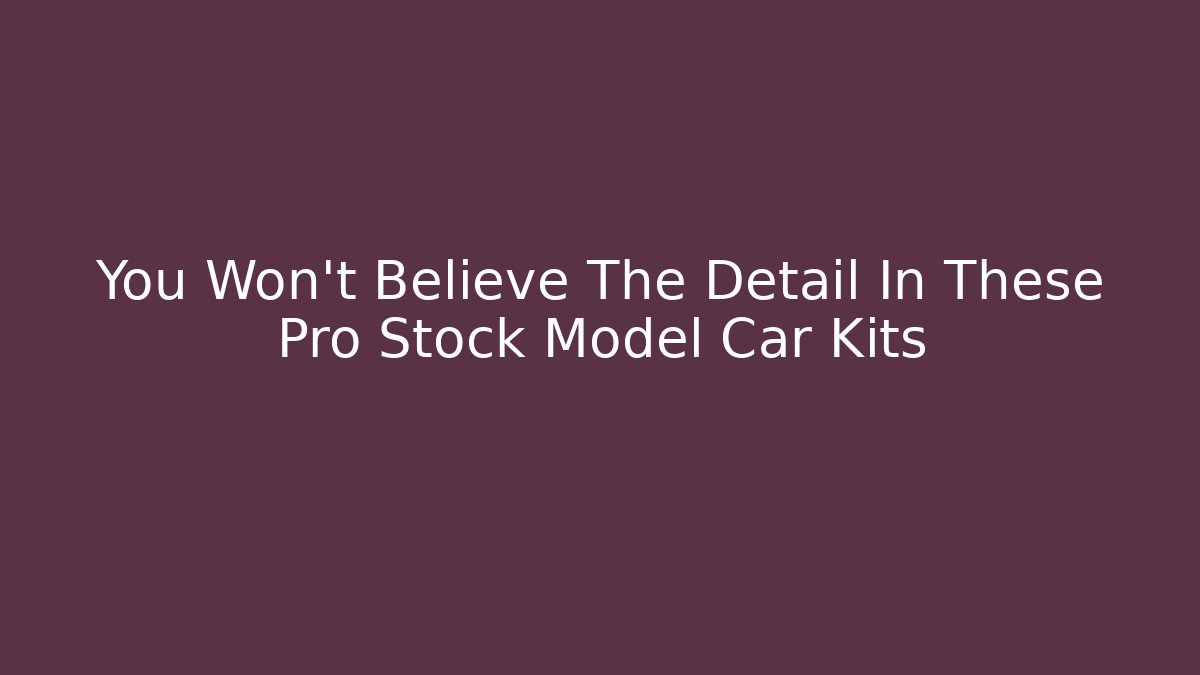You Won't Believe The Detail In These Pro Stock Model Car Kits - Boomer Naturals