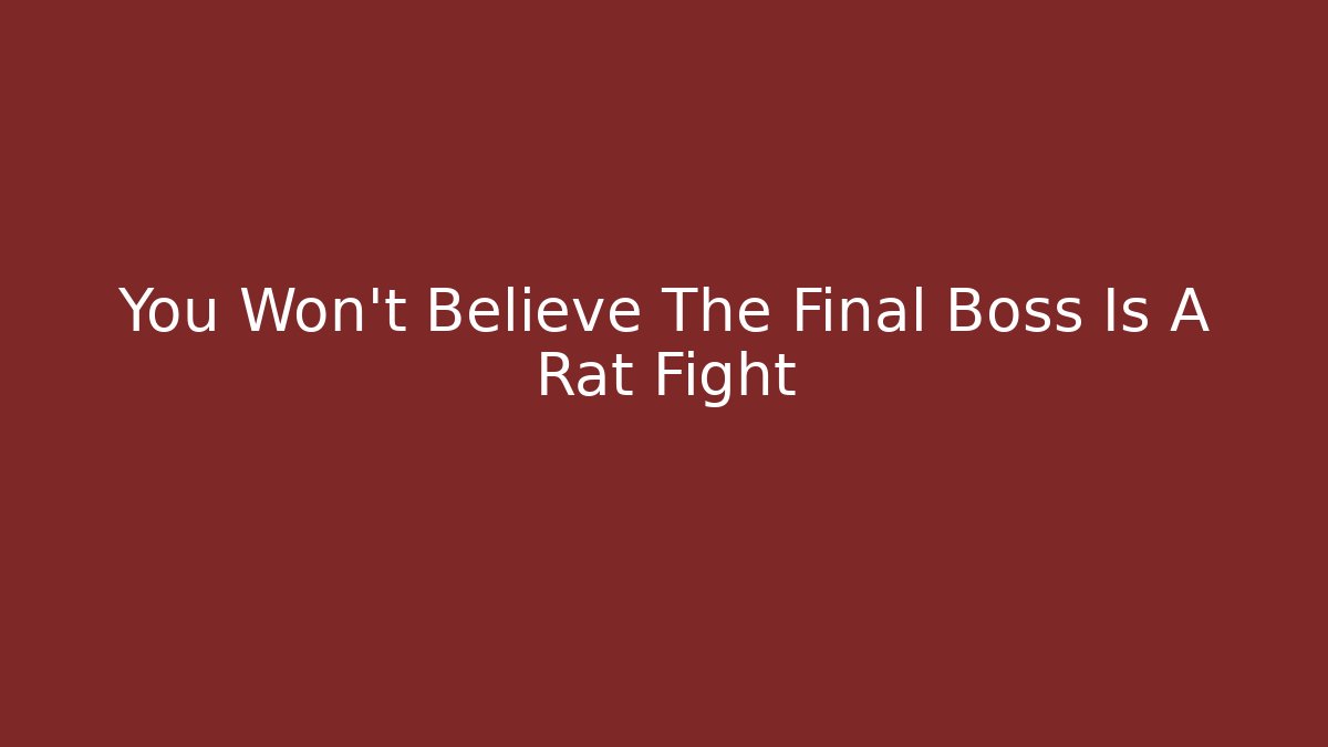 You Won't Believe The Final Boss Is A Rat Fight