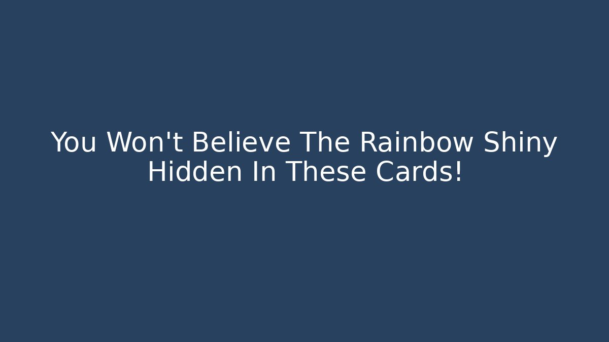 You Won't Believe The Rainbow Shiny Hidden In These Cards!