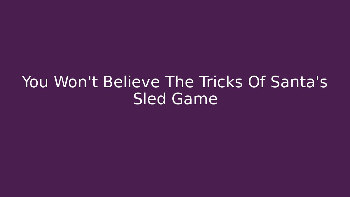 You Won't Believe The Tricks Of Santa's Sled Game