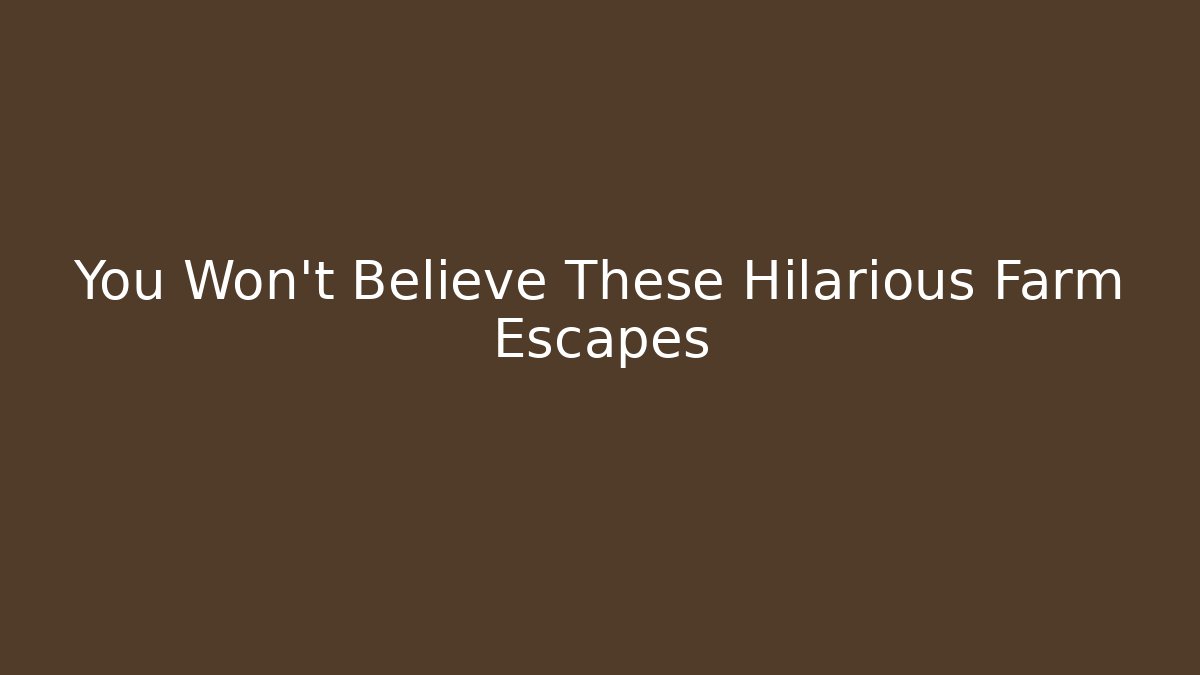 You Won't Believe These Hilarious Farm Escapes