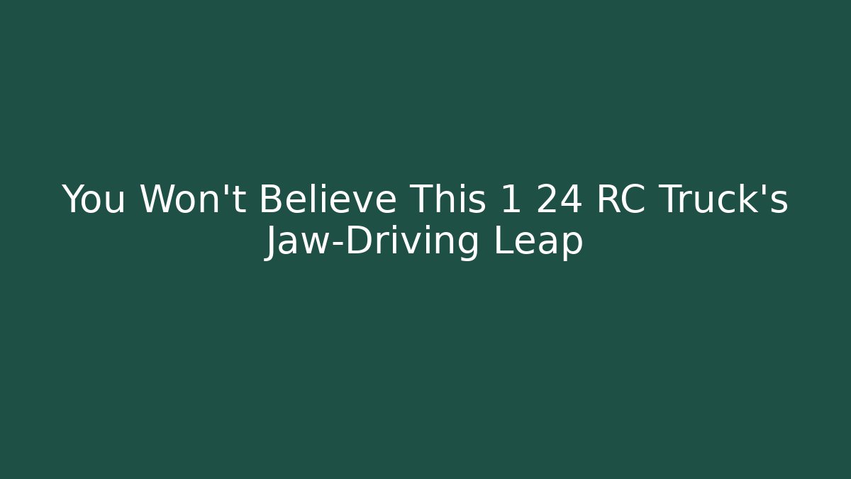 You Won't Believe This 1 24 RC Truck's Jaw-Driving Leap