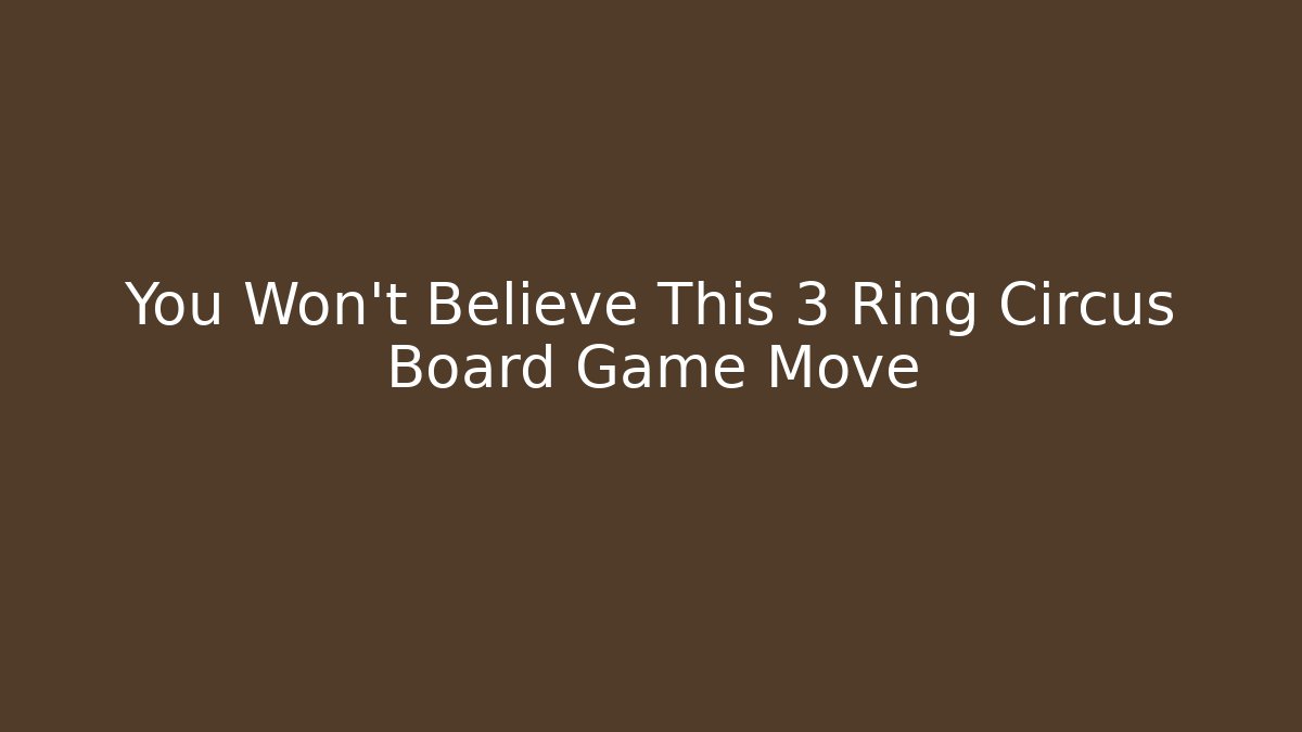 You Won't Believe This 3 Ring Circus Board Game Move