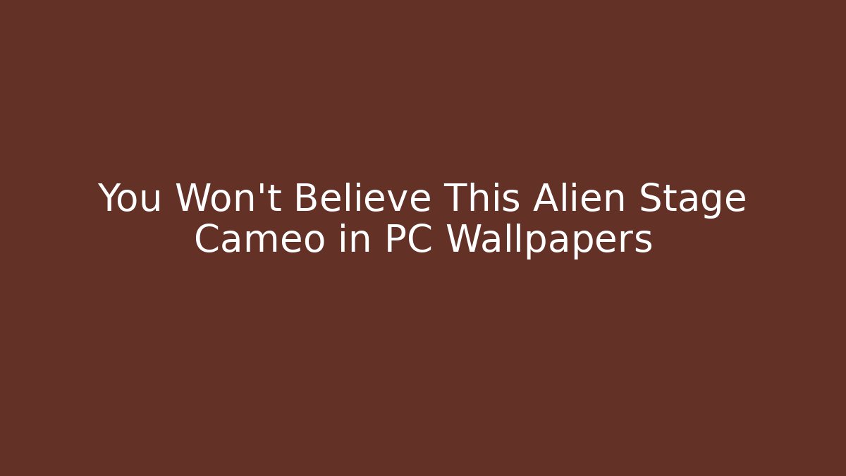 You Won't Believe This Alien Stage Cameo in PC Wallpapers