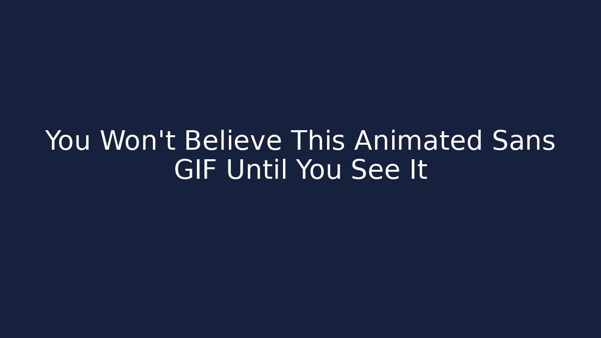 You Won't Believe This Animated Sans GIF Until You See It