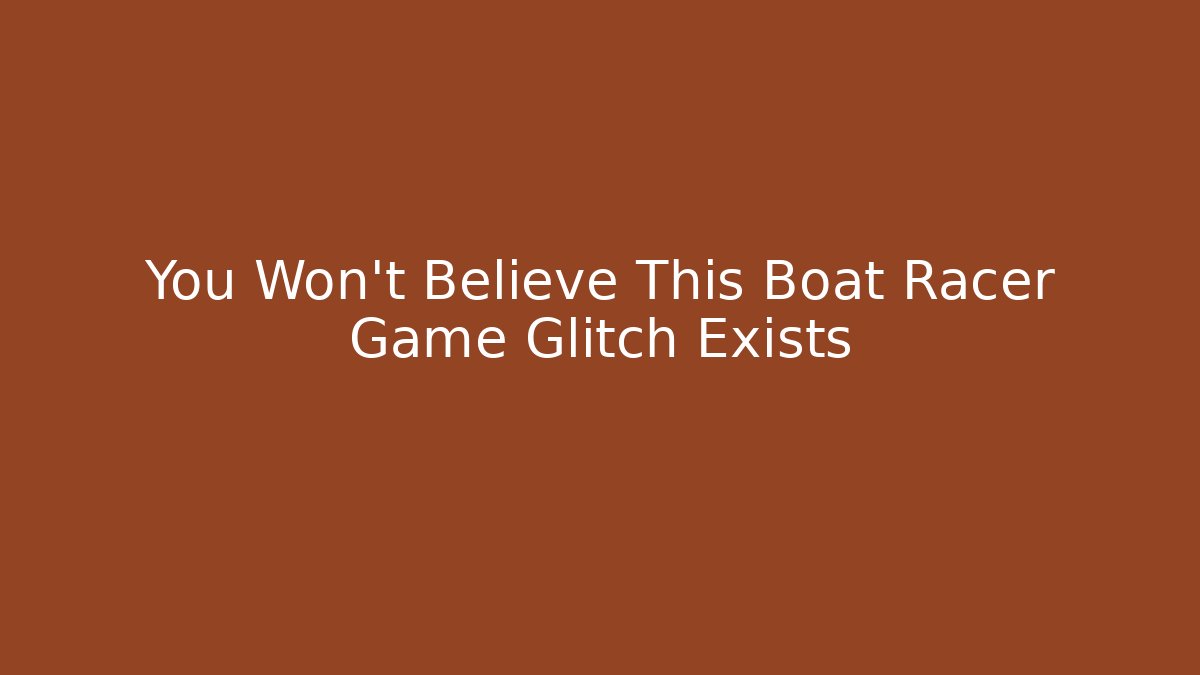 You Won't Believe This Boat Racer Game Glitch Exists