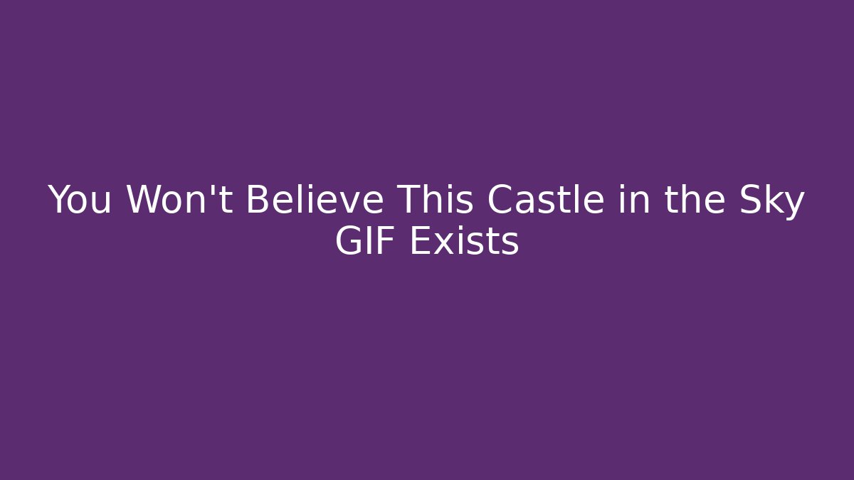 You Won't Believe This Castle in the Sky GIF Exists