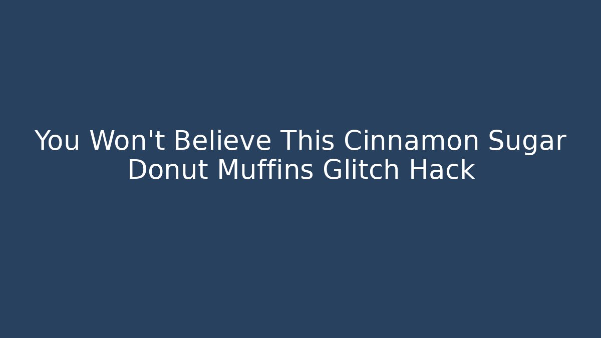 You Won't Believe This Cinnamon Sugar Donut Muffins Glitch Hack