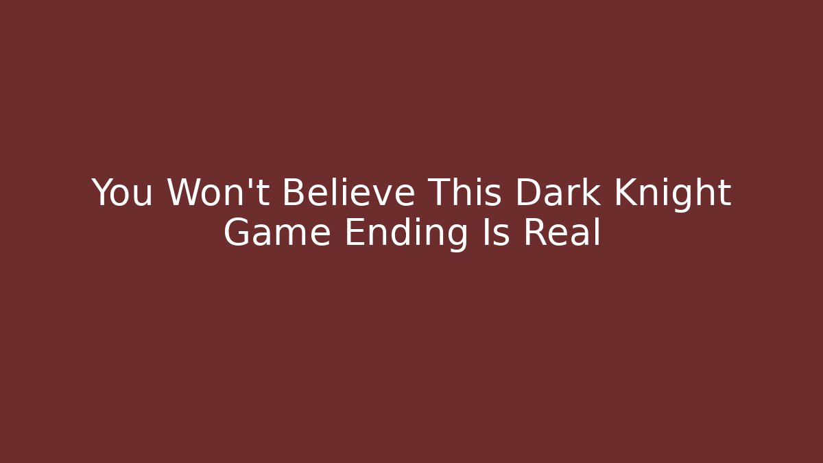 You Won't Believe This Dark Knight Game Ending Is Real