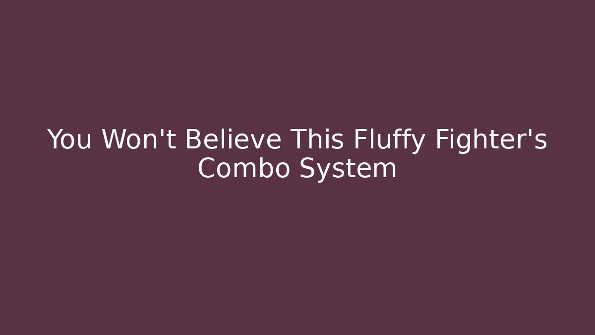You Won't Believe This Fluffy Fighter's Combo System