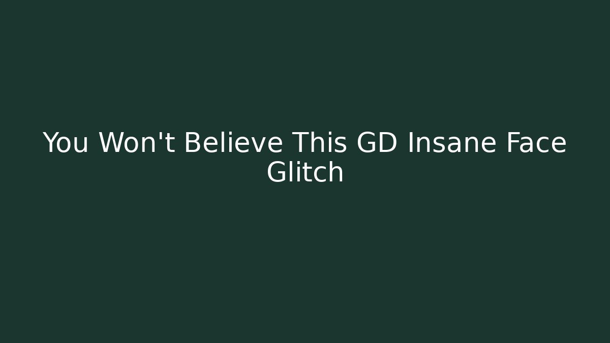 You Won't Believe This GD Insane Face Glitch