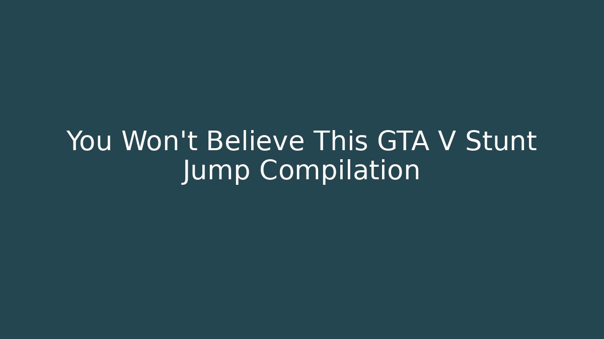You Won't Believe This GTA V Stunt Jump Compilation