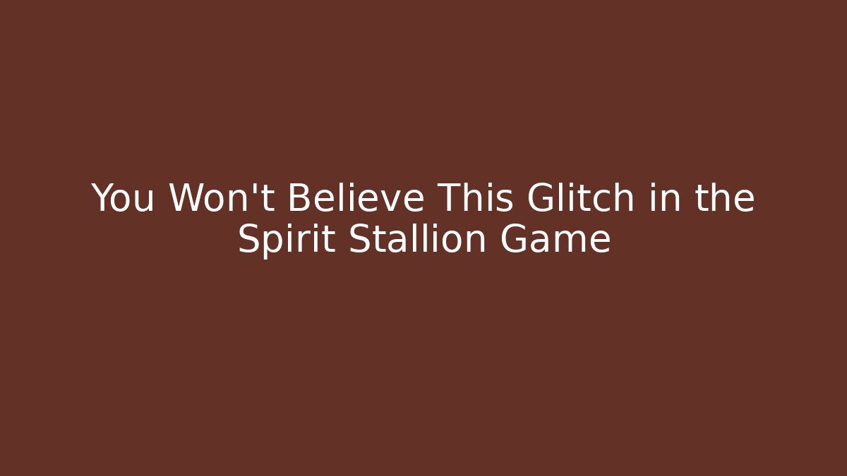You Won't Believe This Glitch in the Spirit Stallion Game