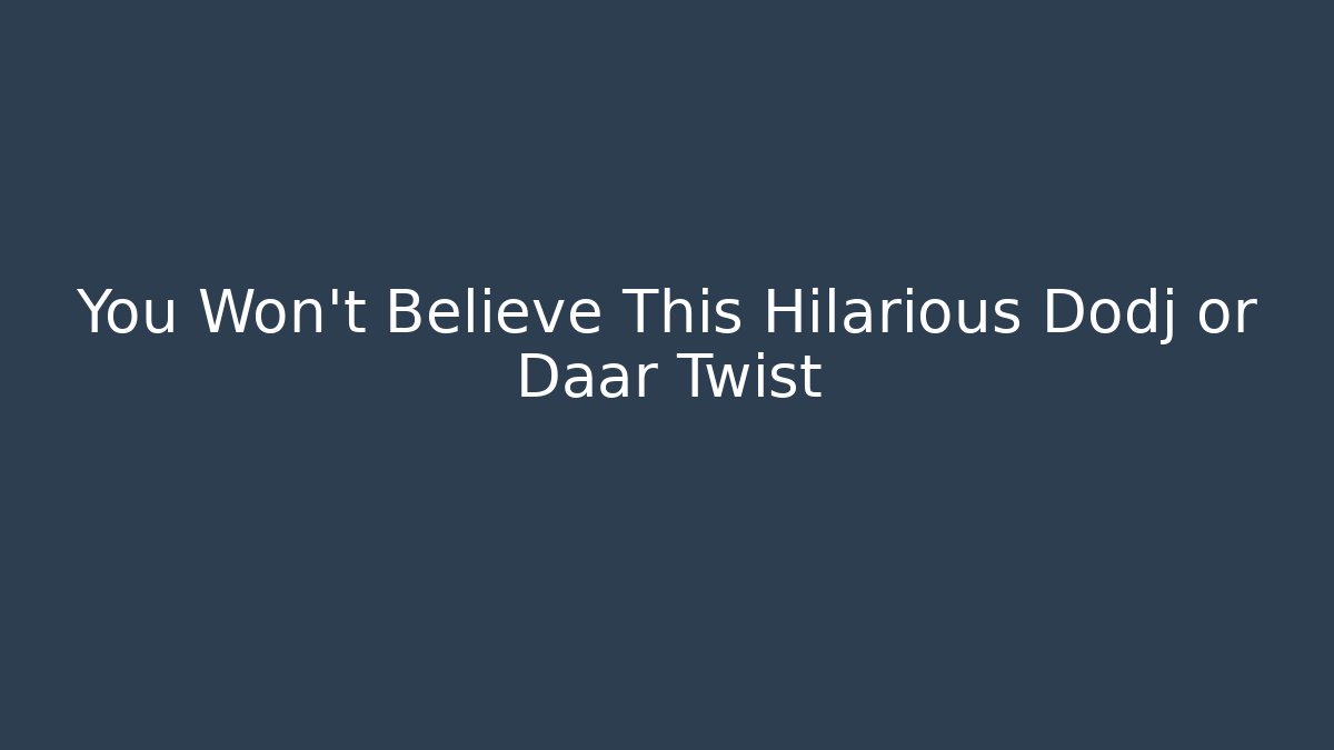 You Won't Believe This Hilarious Dodj or Daar Twist