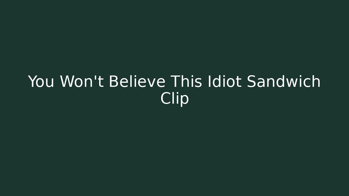 You Won't Believe This Idiot Sandwich Clip - Boomer Naturals