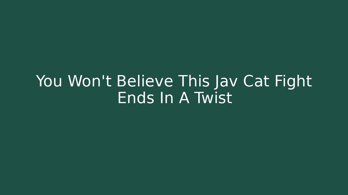 You Won't Believe This Jav Cat Fight Ends In A Twist
