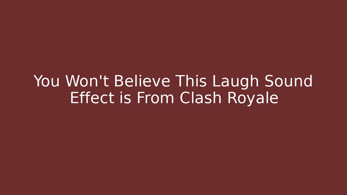 You Won't Believe This Laugh Sound Effect is From Clash Royale