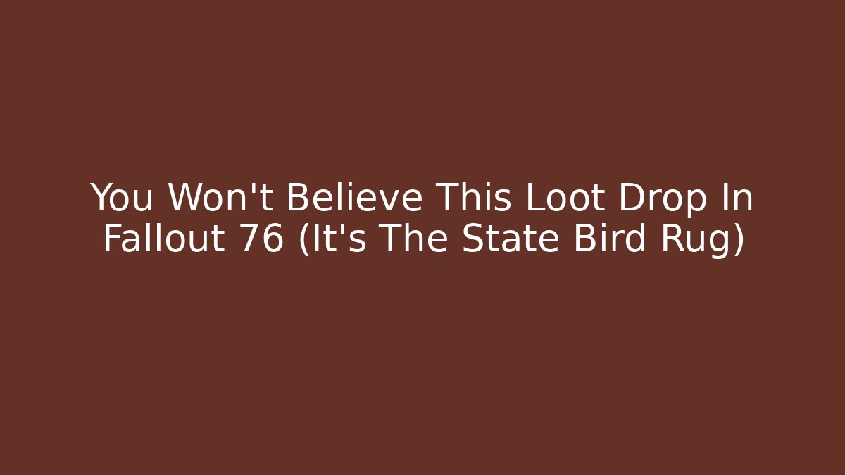 You Won't Believe This Loot Drop In Fallout 76 (It's The State Bird Rug)