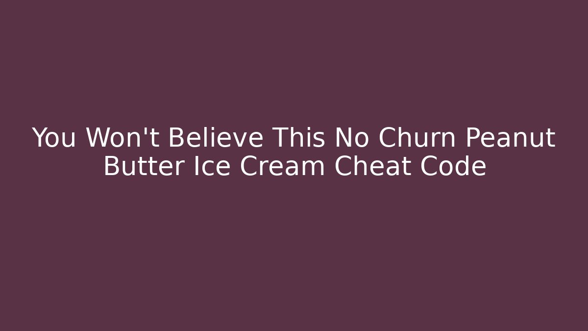 You Won't Believe This No Churn Peanut Butter Ice Cream Cheat Code