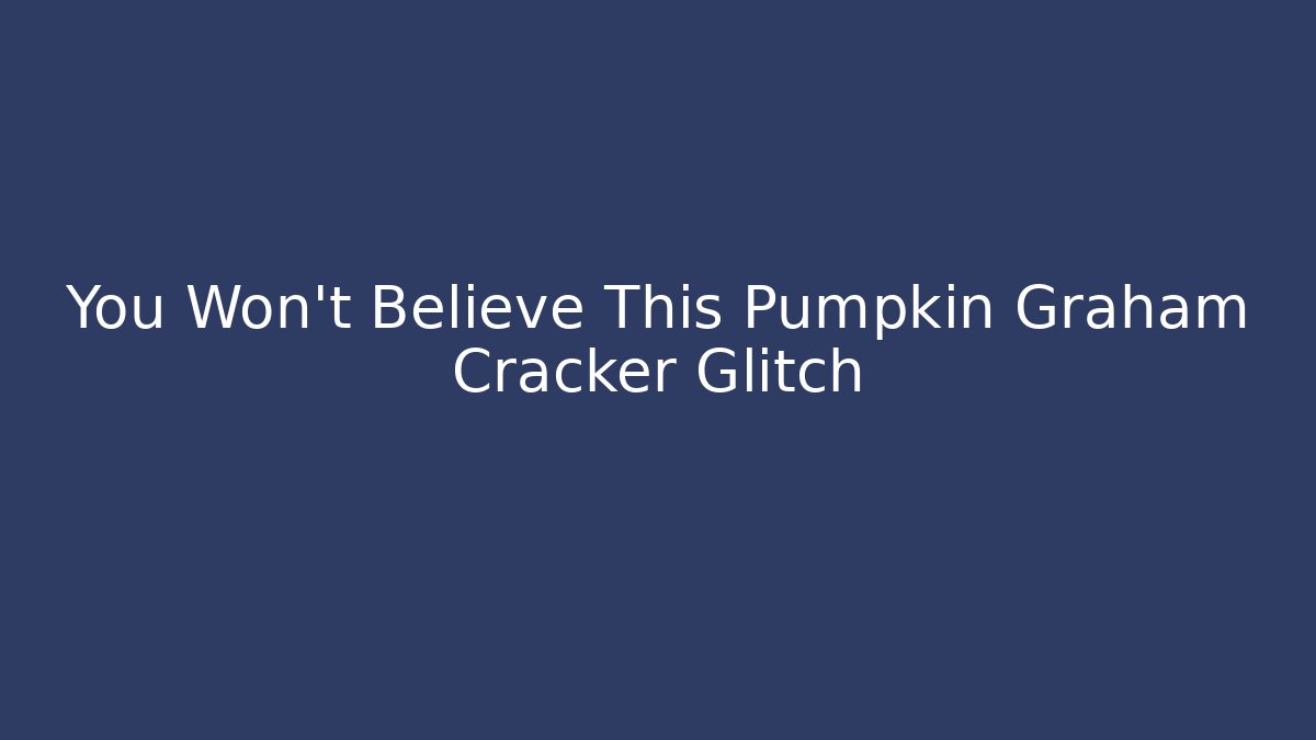 You Won't Believe This Pumpkin Graham Cracker Glitch