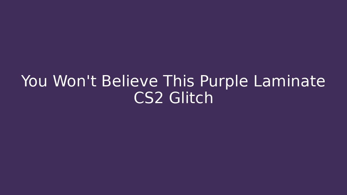 You Won't Believe This Purple Laminate CS2 Glitch
