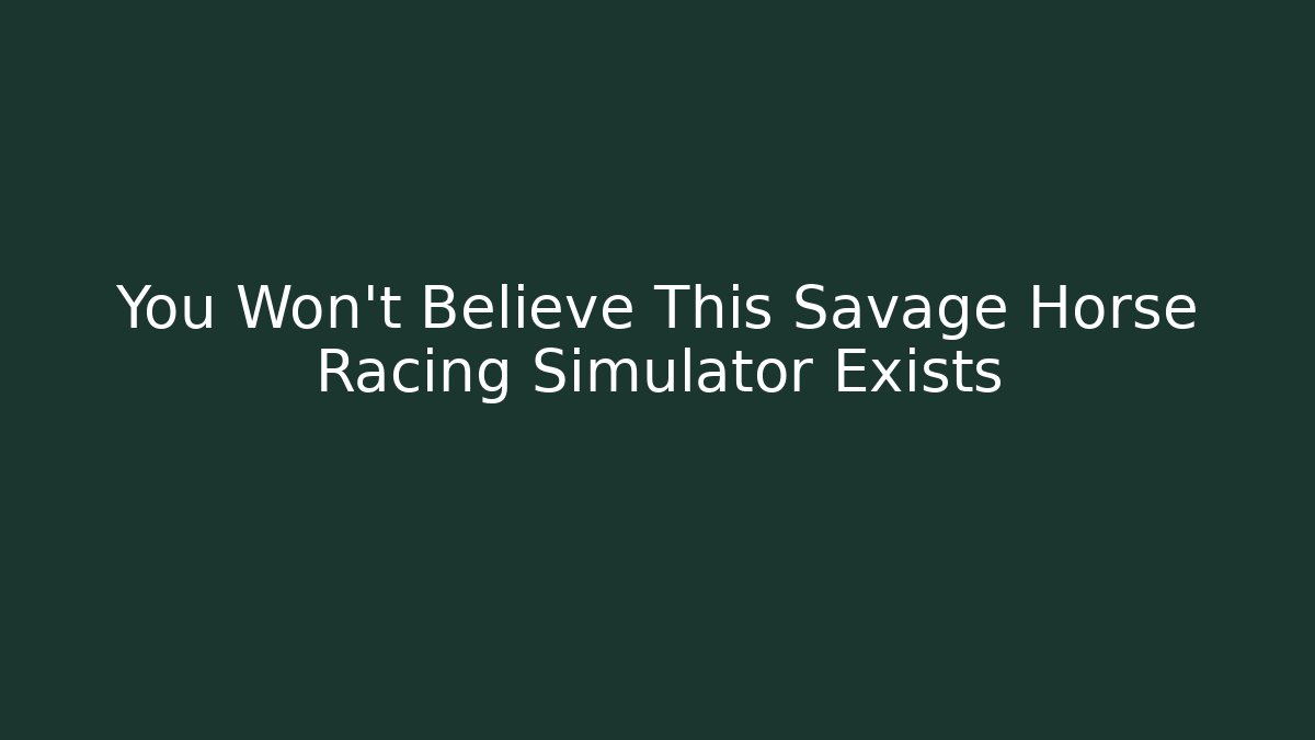 You Won't Believe This Savage Horse Racing Simulator Exists - Boomer Naturals