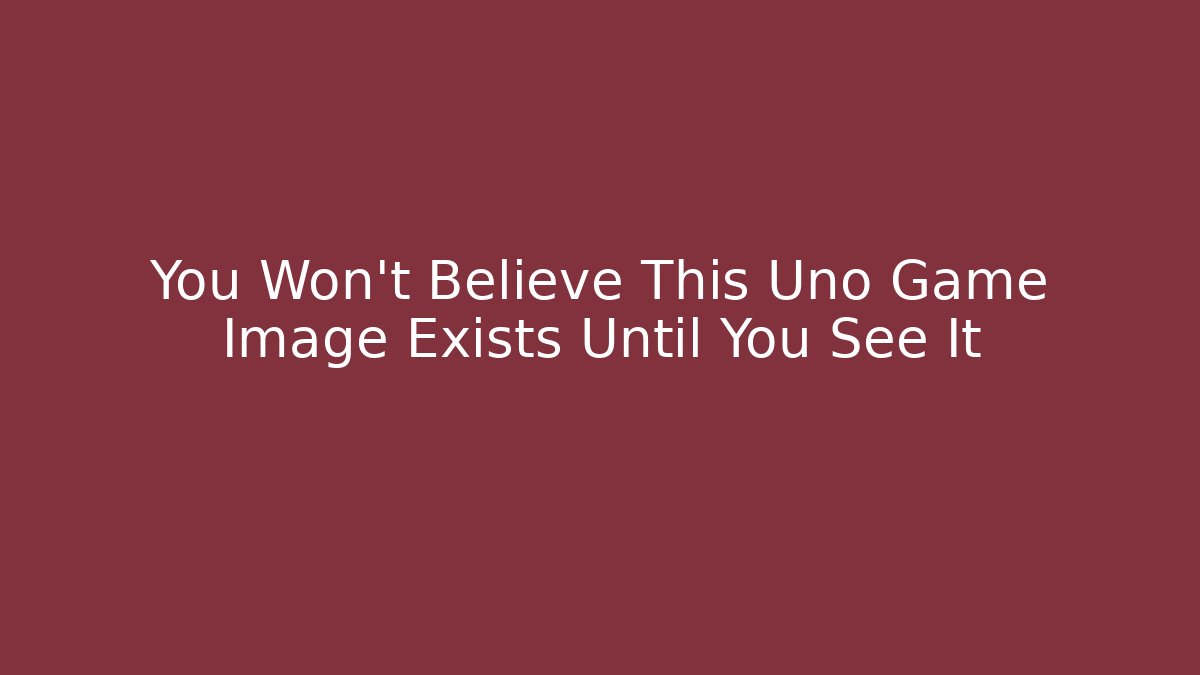You Won't Believe This Uno Game Image Exists Until You See It