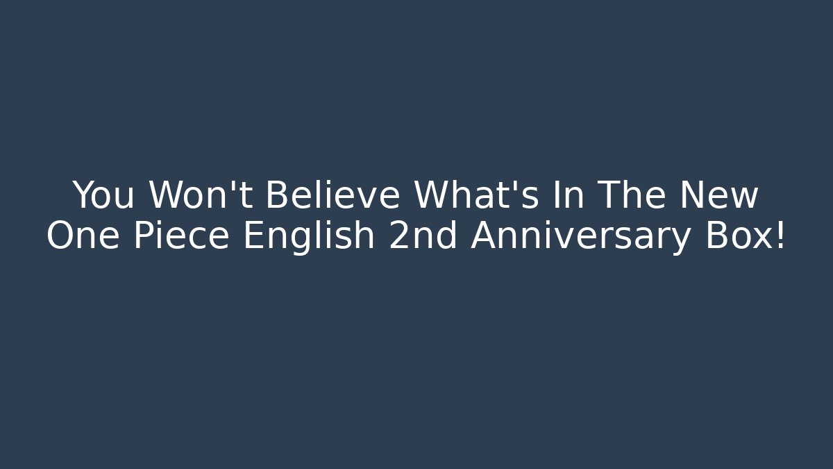 You Won't Believe What's In The New One Piece English 2nd Anniversary Box!