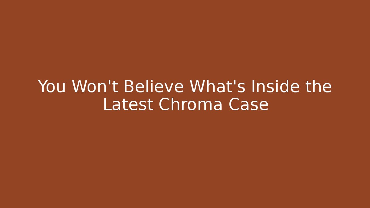You Won't Believe What's Inside the Latest Chroma Case