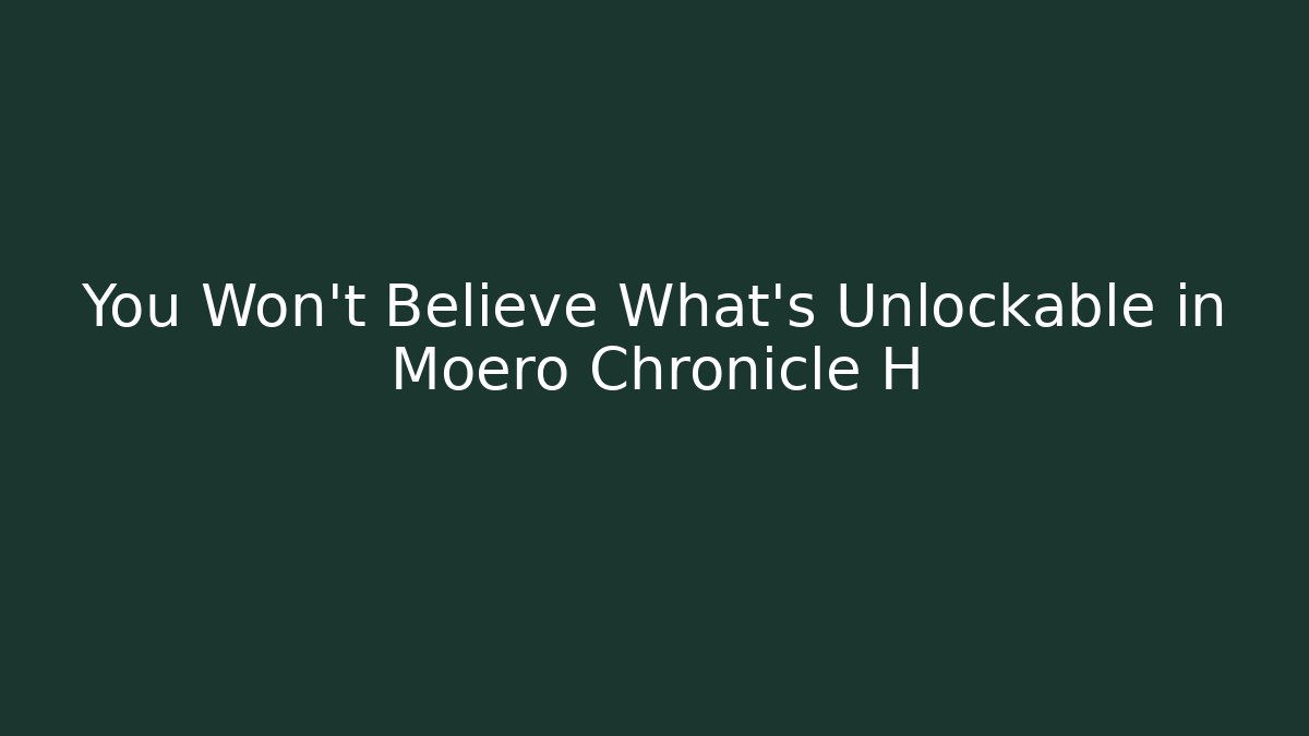 You Won't Believe What's Unlockable in Moero Chronicle H - Boomer Naturals